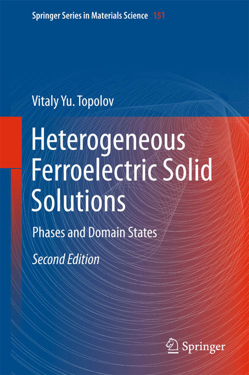 Heterogeneous Ferroelectric Solid Solutions: Phases And Domain States (Springer Series in Materials Science #151)