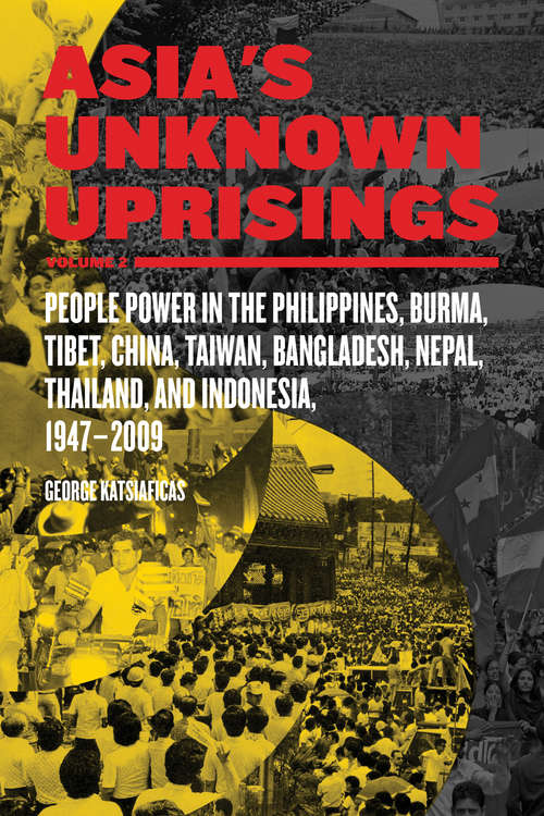 Asia's Unknown Uprisings Volume 2: People Power in the Philippines, Burma, Tibet, China, Taiwan, Bangladesh, Nepal, Thailand and Indonesia 1947–2009