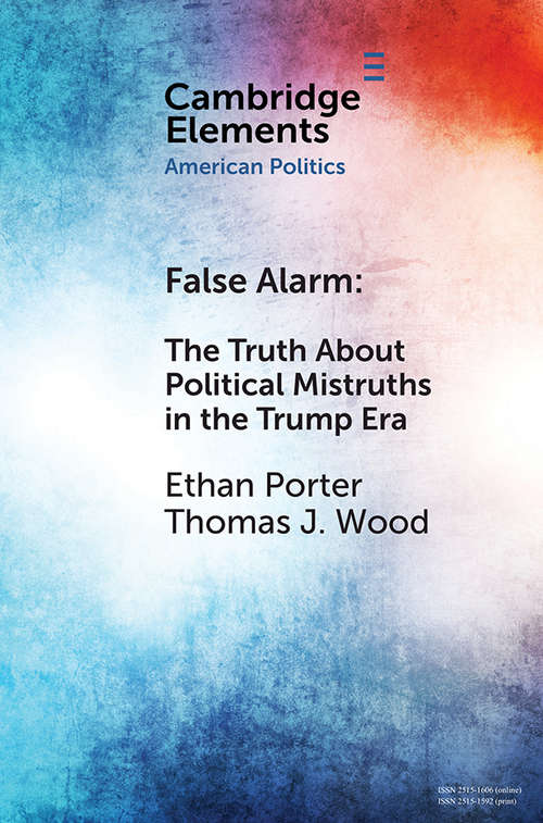 False Alarm: The Truth About Political Mistruths in the Trump Era (Elements in American Politics)