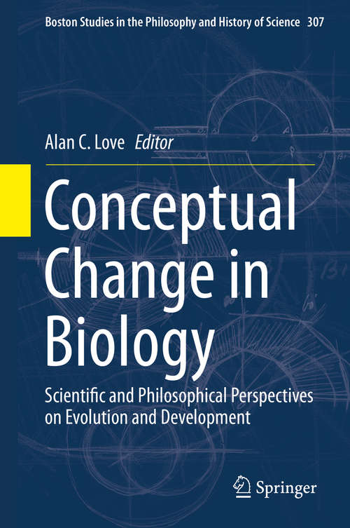 Conceptual Change in Biology: Scientific and Philosophical Perspectives on Evolution and Development (Boston Studies in the Philosophy and History of Science #307)
