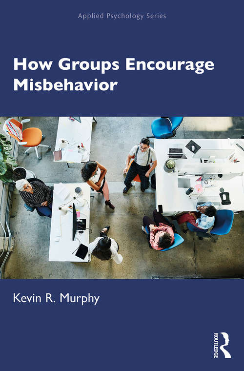 How Groups Encourage Misbehavior (Applied Psychology Series)