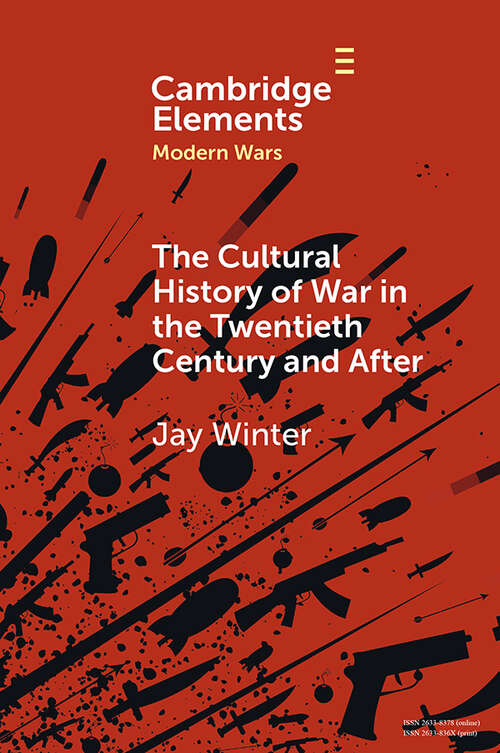 Book cover of The Cultural History of War in the Twentieth Century and After (Elements in Modern Wars)