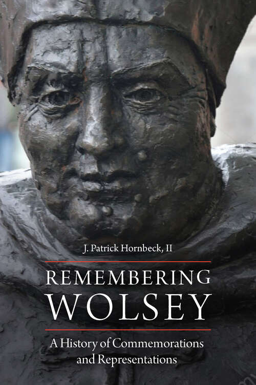 Book cover of Remembering Wolsey: A History of Commemorations and Representations (1)