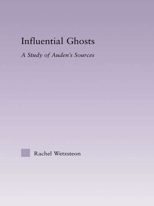 Influential Ghosts: A Study of Auden's Sources (Studies in Major Literary Authors)