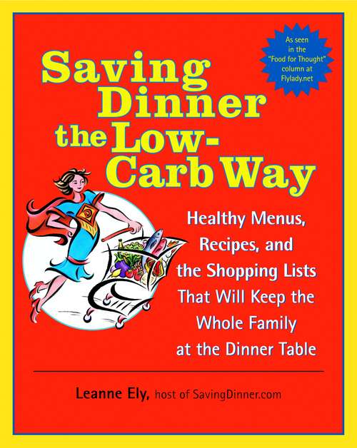 Book cover of Saving Dinner the Low-Carb Way: Healthy Menus, Recipes, and the Shopping Lists That Will Keep the Whole Family at the Dinner Table: A Cookbook