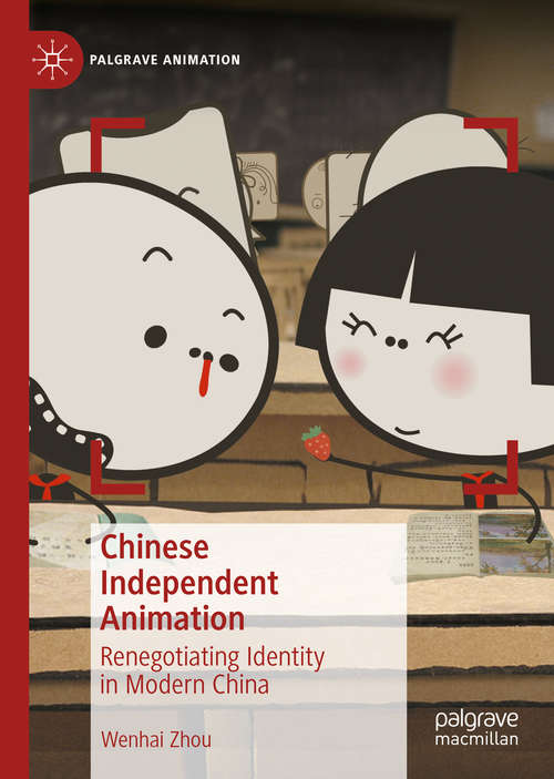 Book cover of Chinese Independent Animation: Renegotiating Identity in Modern China (1st ed. 2020) (Palgrave Animation)