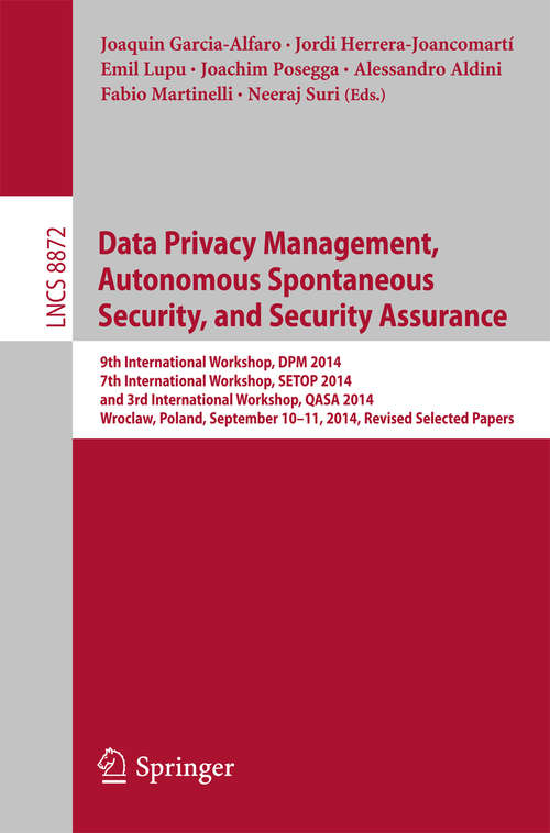 Data Privacy Management, Autonomous Spontaneous Security, and Security Assurance: 9th International Workshop, DPM 2014, 7th International Workshop, SETOP 2014,  and 3rd International Workshop, QASA 2014, Wroclaw, Poland, September 10-11, 2014. Revised Selected Papers (Lecture Notes in Computer Science #8872)
