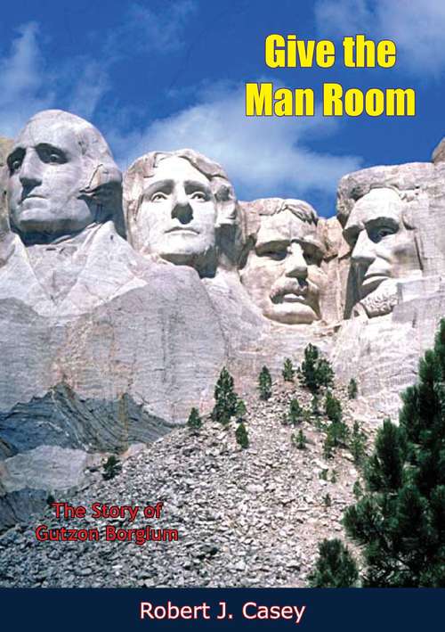 Give the Man Room: The Story of Gutzon Borglum