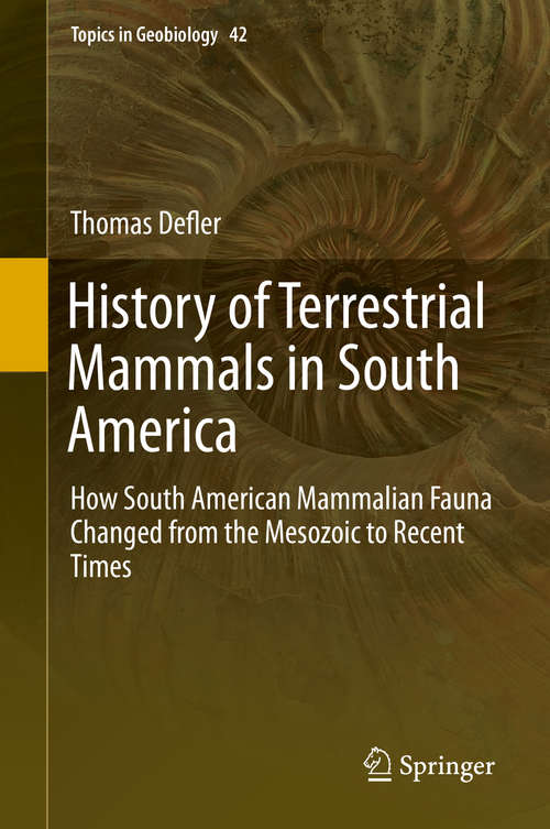 Book cover of History of Terrestrial Mammals in South America: How South American Mammalian Fauna Changed From The Mesozoic To Recent Times (Topics in Geobiology #42)