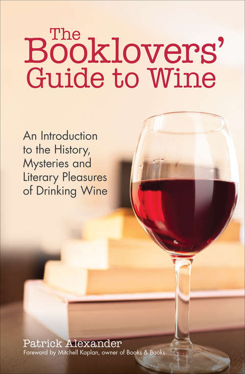 The Booklovers' Guide to Wine: An Introduction to the History, Mysteries and Literary Pleasures of Drinking Wine