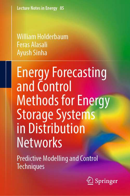 Book cover of Energy Forecasting and Control Methods for Energy Storage Systems in Distribution Networks: Predictive Modelling and Control Techniques (Lecture Notes in Energy Series #85)