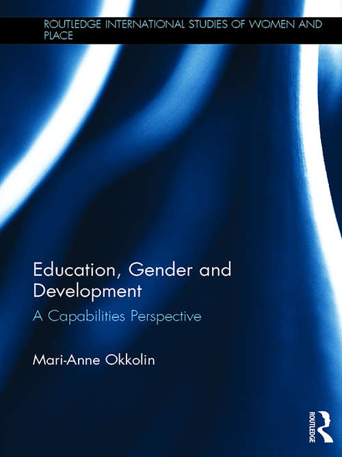 Education, Gender and Development: A Capabilities Perspective (Routledge International Studies of Women and Place)