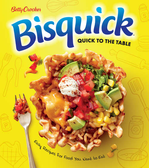 Book cover of Betty Crocker Bisquick Quick to the Table: Easy Recipes for Food You Want to Eat