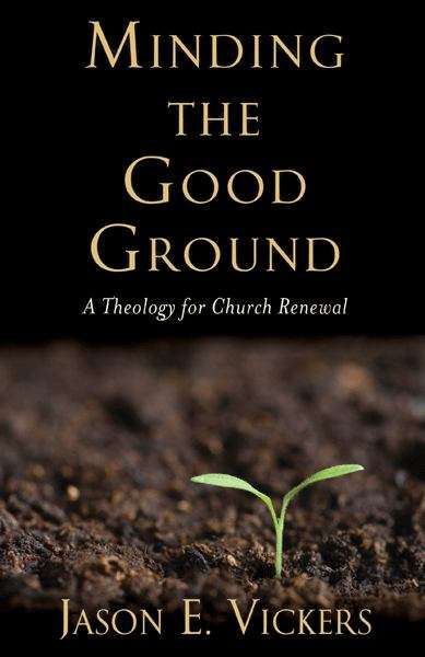 Book cover of Minding the Good Ground: A Theology for Church Renewal