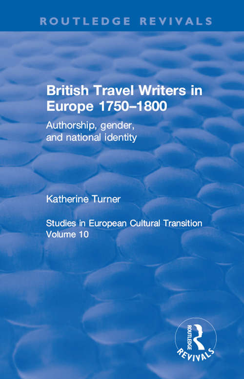 British Travel Writers in Europe 1750-1800: Authorship, Gender, and National Identity (Routledge Revivals #Vol. 10)