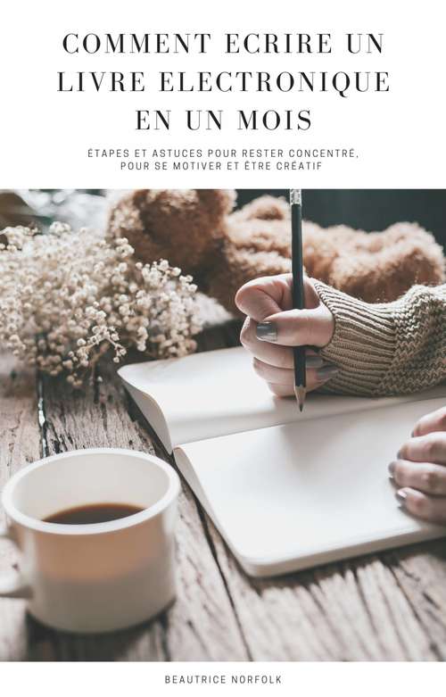 Book cover of Comment Ecrire un Livre Electronique en un Mois: Étapes et astuces pour rester concentré, pour se motiver et être créatif
