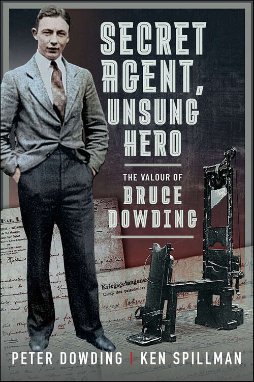 Book cover of Secret Agent, Unsung Hero: The Valour of Bruce Dowding