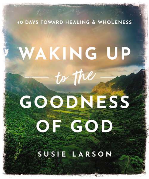 Book cover of Waking Up to the Goodness of God: 40 Days Toward Healing and Wholeness