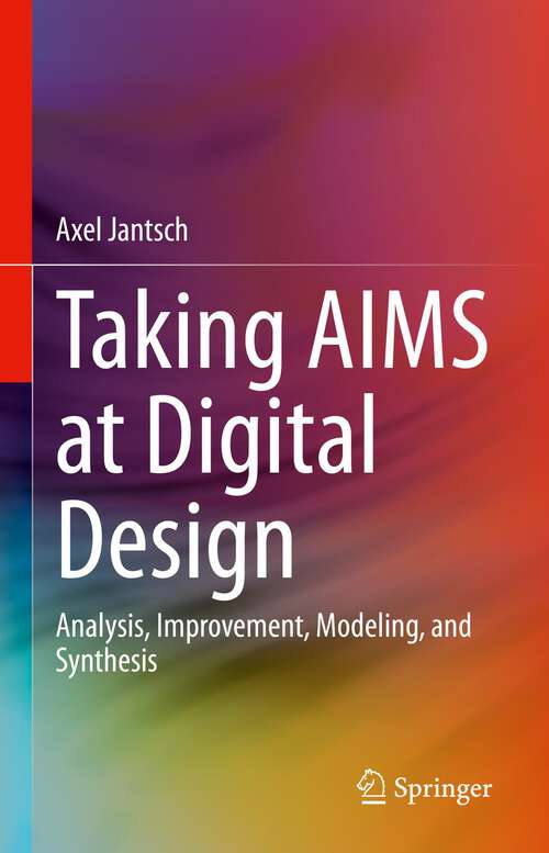 Book cover of Taking AIMS at Digital Design: Analysis, Improvement, Modeling, and Synthesis (1st ed. 2023)