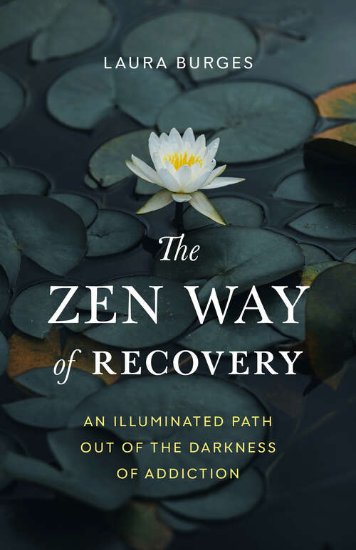 Book cover of The Zen Way of Recovery: An Illuminated Path Out of the Darkness of Addiction