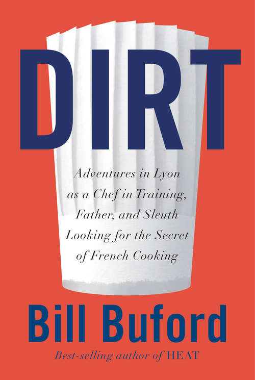 Book cover of Dirt: Adventures in Lyon as a Chef in Training, Father, and Sleuth Looking for the Secret of French Cooking