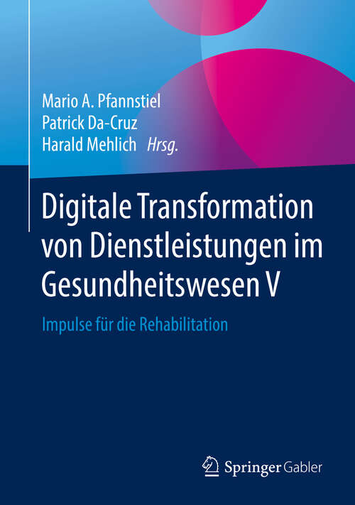 Book cover of Digitale Transformation von Dienstleistungen im Gesundheitswesen V: Impulse für die Rehabilitation (1. Aufl. 2019)