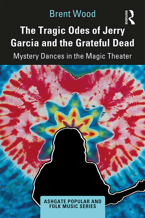 Book cover of The Tragic Odes of Jerry Garcia and The Grateful Dead: Mystery Dances in the Magic Theater (Ashgate Popular and Folk Music Series)