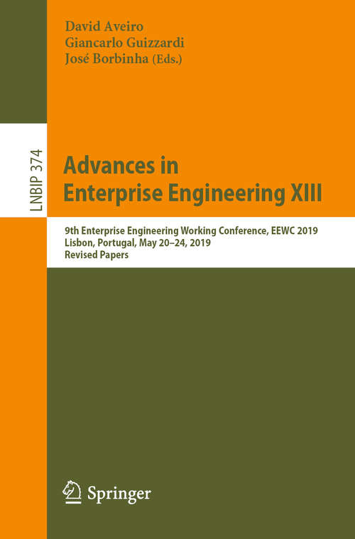 Advances in Enterprise Engineering XIII: 9th Enterprise Engineering Working Conference, EEWC 2019, Lisbon, Portugal, May 20–24, 2019, Revised Papers (Lecture Notes in Business Information Processing #374)