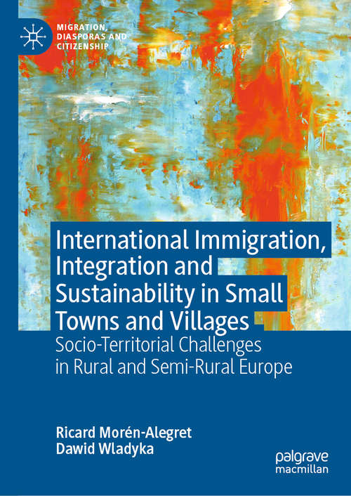 Book cover of International Immigration, Integration and Sustainability in Small Towns and Villages: Socio-Territorial Challenges in Rural and Semi-Rural Europe (1st ed. 2020) (Migration, Diasporas and Citizenship)