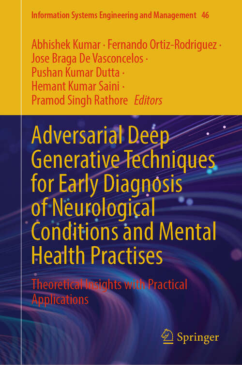 Book cover of Adversarial Deep Generative Techniques for Early Diagnosis of Neurological Conditions and Mental Health Practises: Theoretical Insights with Practical Applications (Information Systems Engineering and Management #46)