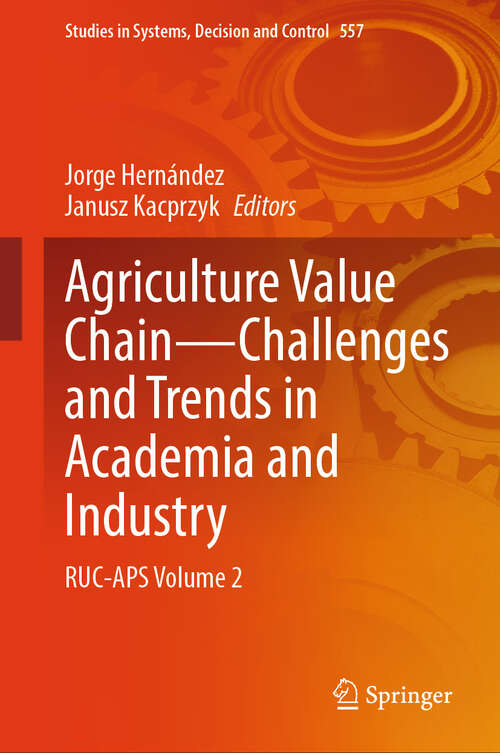 Book cover of Agriculture Value Chain — Challenges and Trends in Academia and Industry: RUC-APS Volume 2 (Studies in Systems, Decision and Control #557)