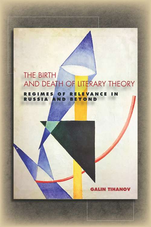 Book cover of The Birth and Death of Literary Theory: Regimes of Relevance in Russia and Beyond