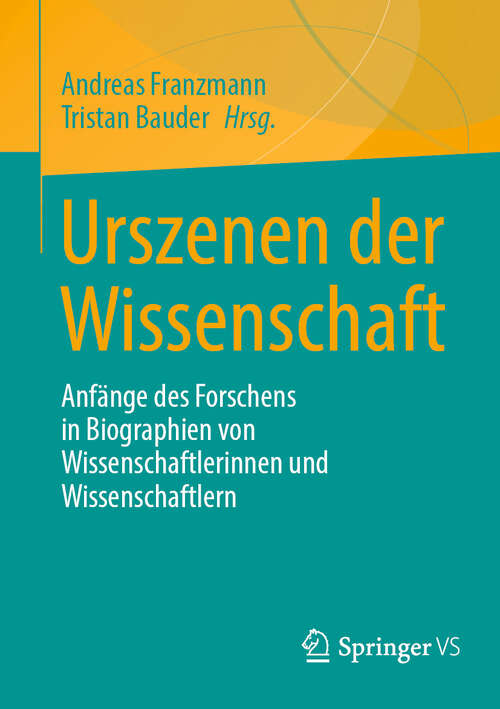 Book cover of Urszenen der Wissenschaft: Anfänge des Forschens in Biographien von Wissenschaftlerinnen und Wissenschaftlern