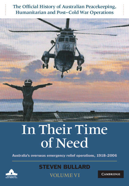 Book cover of The Official History of Australian Peacekeeping, Humanitarian and Post–Cold War Operations: Australia's Overseas Emergency Relief Operations 1918–2006