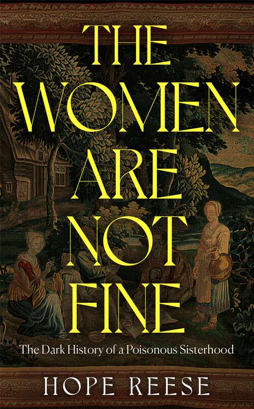 Book cover of The Women Are Not Fine: The Dark History of a Poisonous Sisterhood