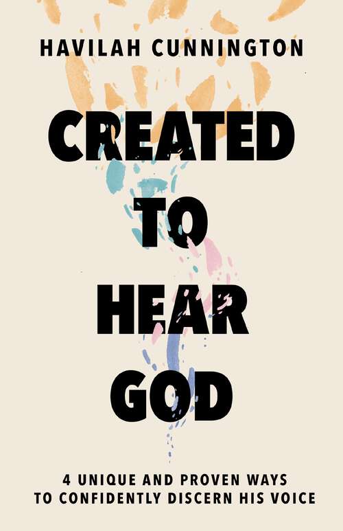 Book cover of Created to Hear God: 4 Unique and Proven Ways to Confidently Discern His Voice