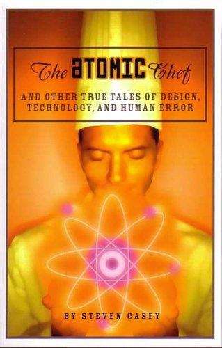 Book cover of The Atomic Chef: and Other True Tales of Design, Technology, and Human Error
