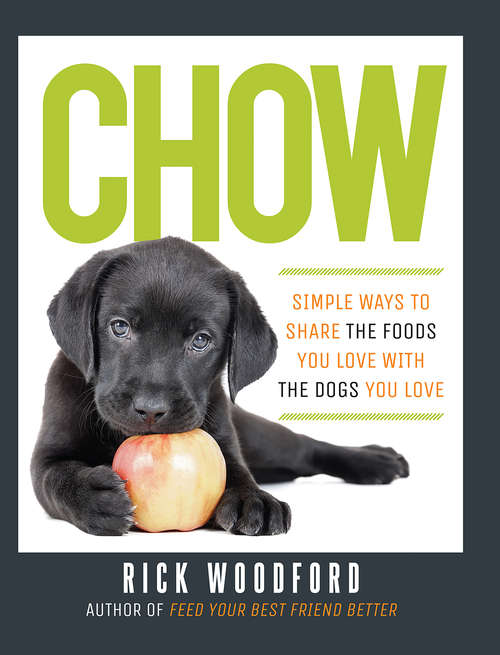 Book cover of Chow: Simple Ways to Share the Foods You Love with the Dogs You Love