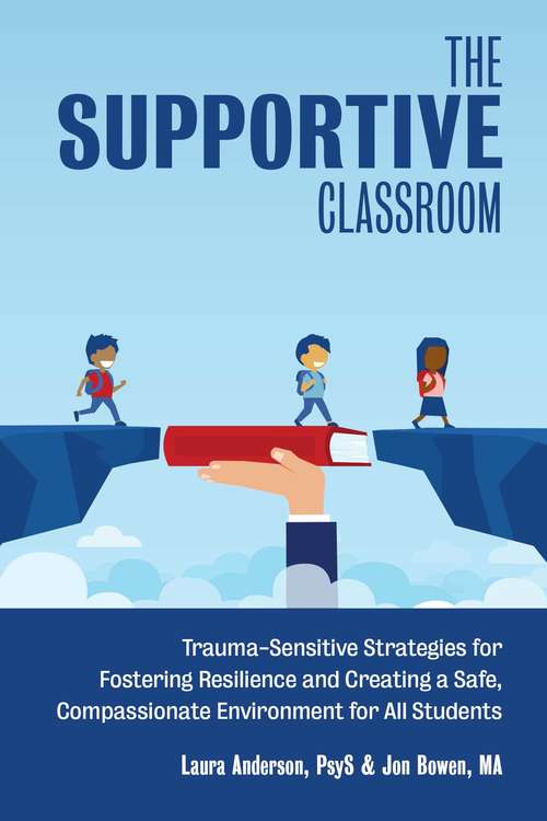 Book cover of The Supportive Classroom: Trauma-Sensitive Strategies for Fostering Resilience and Creating a Safe, Compassionate Environment for All Students (Books For Teachers Ser.)