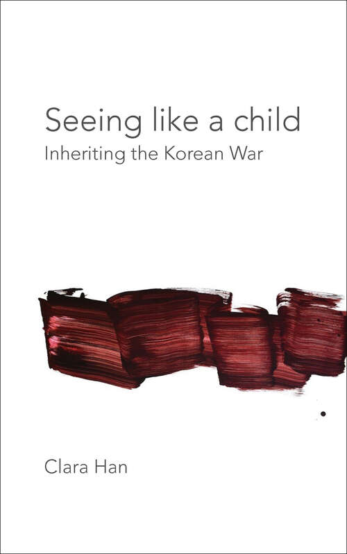 Book cover of Seeing Like a Child: Inheriting the Korean War (Thinking from Elsewhere)