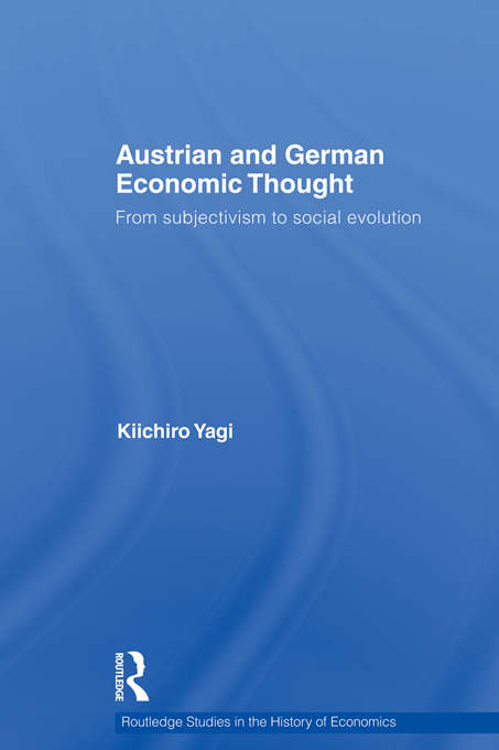 Austrian and German Economic Thought: From Subjectivism to Social Evolution (Routledge Studies In The History Of Economics Ser. #123)