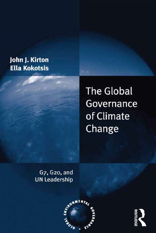 The Global Governance of Climate Change: G7, G20, and UN Leadership (Global Environmental Governance)