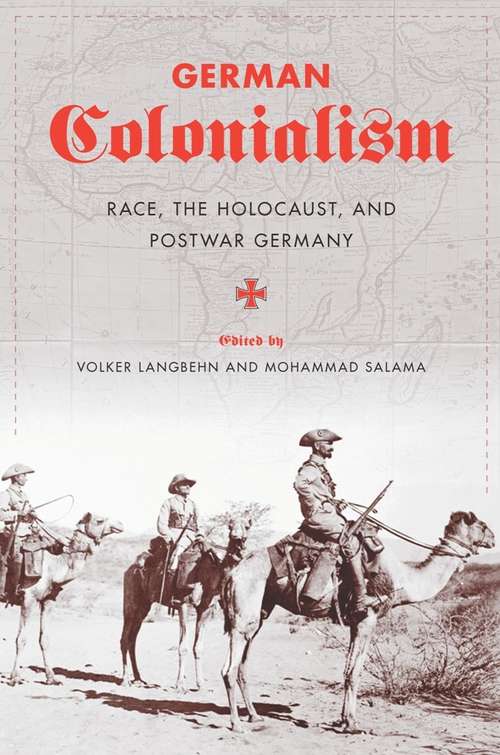 German Colonialism: Race, the Holocaust, and Postwar Germany (Routledge Studies In Modern European History Ser.)