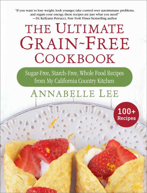 Book cover of The Ultimate Grain-Free Cookbook: Sugar-Free, Starch-Free, Whole Food Recipes from My California Country Kitchen