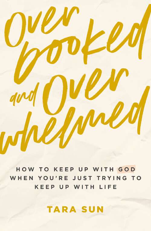 Book cover of Overbooked and Overwhelmed: How to Keep Up with God When You’re Just Trying to Keep Up with Life