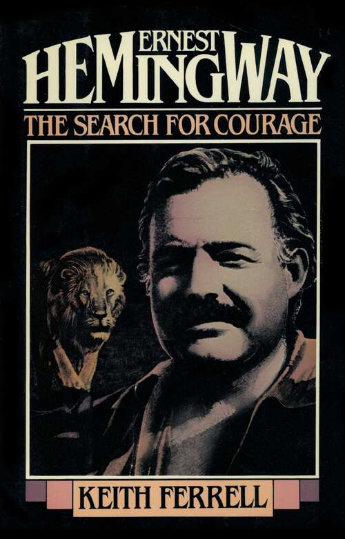 Book cover of Ernest Hemingway: The Search for Courage