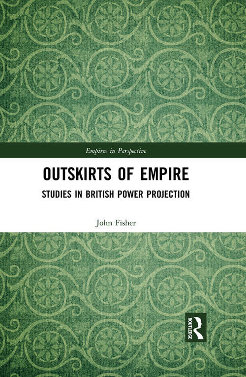 Outskirts of Empire: Studies in British Power Projection (Empires in Perspective)