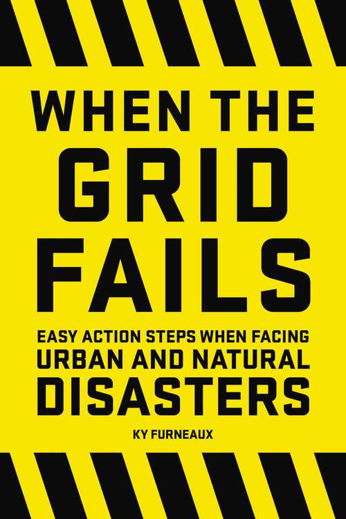Book cover of When the Grid Fails: Easy Action Steps When Facing Urban and Natural Disasters