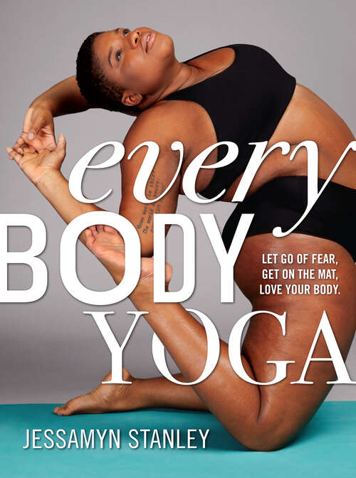 Book cover of Every Body Yoga: Let Go of Fear, Get On the Mat, Love Your Body.