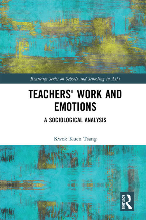 Teachers' Work and Emotions: A Sociological Analysis (Routledge Series on Schools and Schooling in Asia)